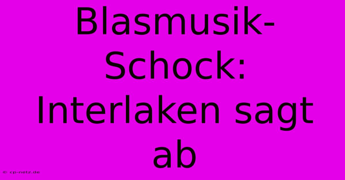 Blasmusik-Schock: Interlaken Sagt Ab