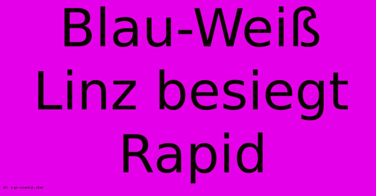 Blau-Weiß Linz Besiegt Rapid