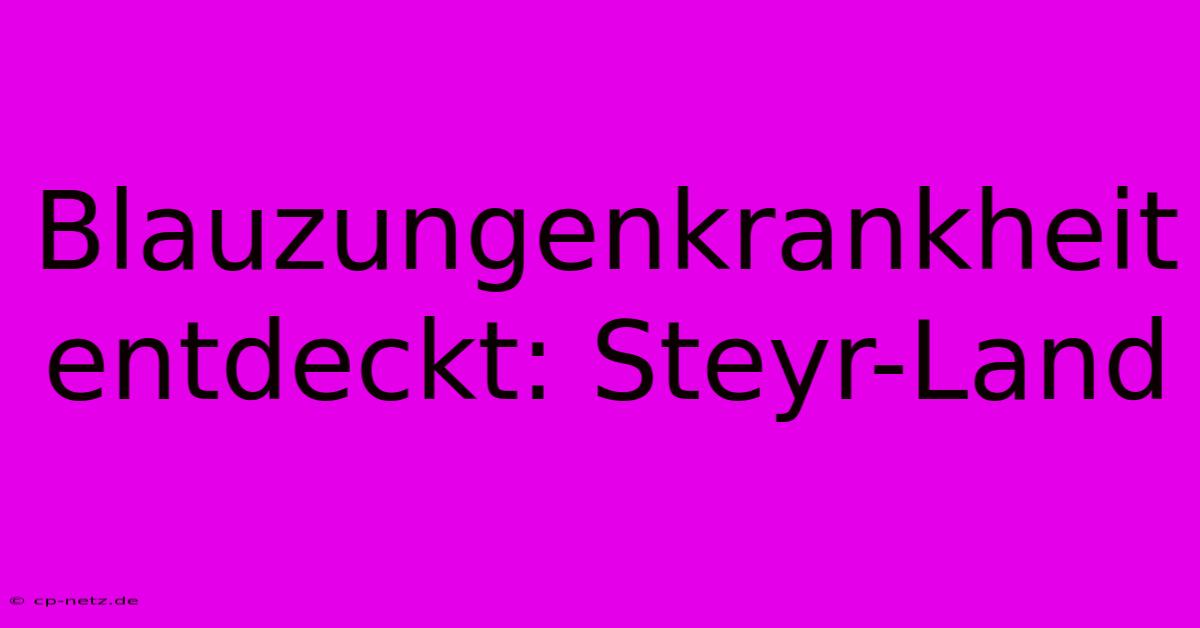 Blauzungenkrankheit Entdeckt: Steyr-Land