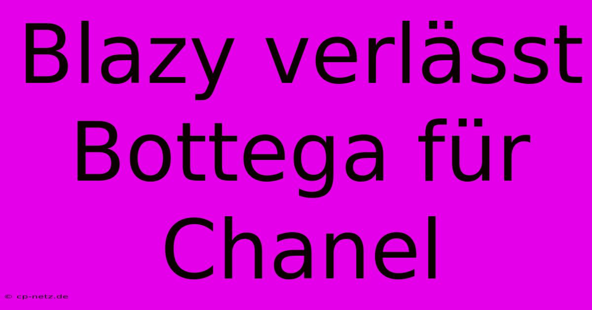 Blazy Verlässt Bottega Für Chanel