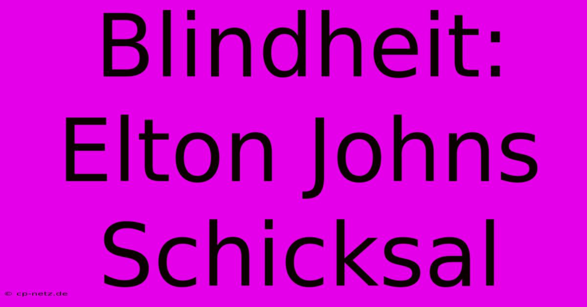 Blindheit: Elton Johns Schicksal