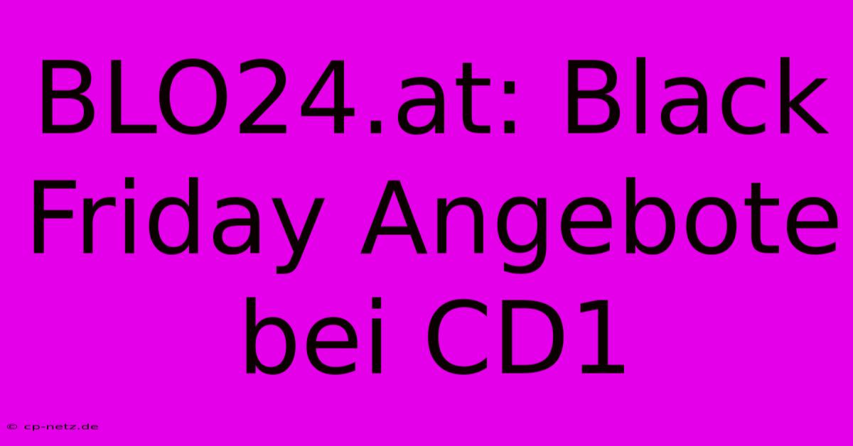 BLO24.at: Black Friday Angebote Bei CD1