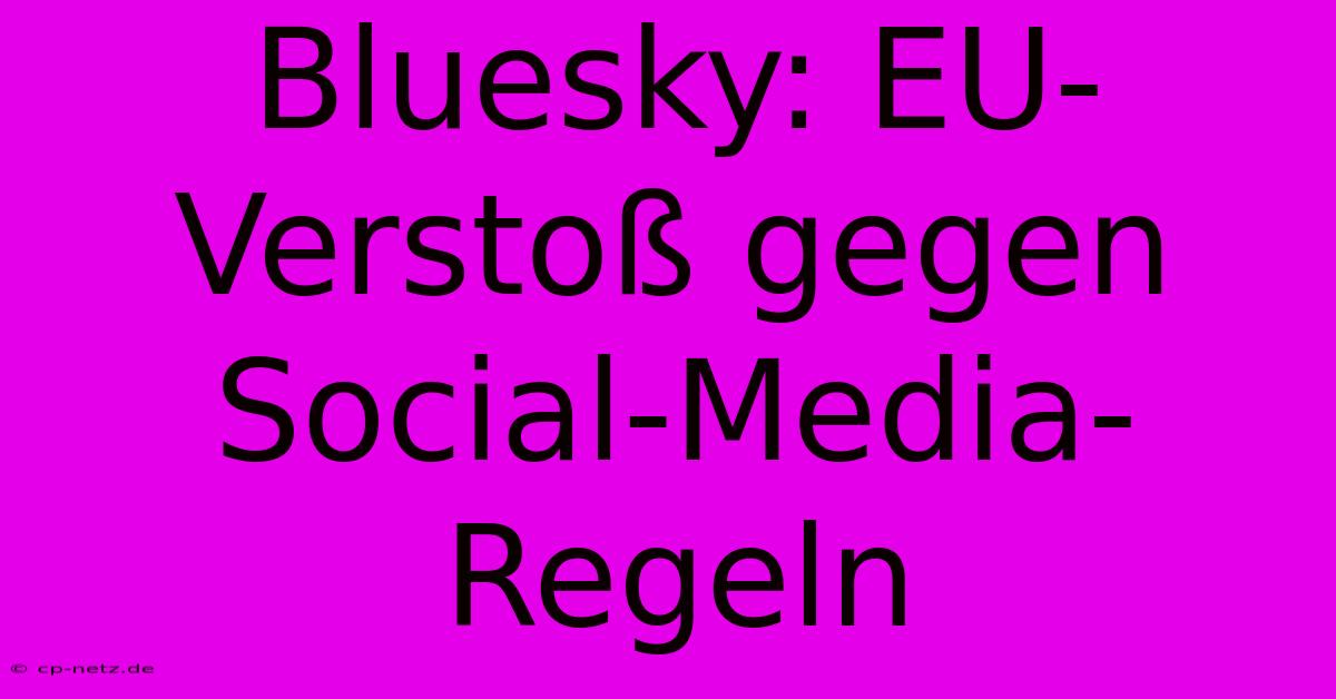 Bluesky: EU-Verstoß Gegen Social-Media-Regeln