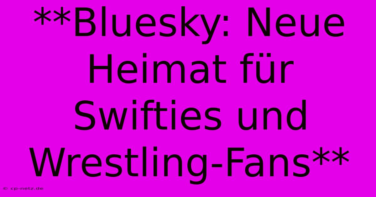 **Bluesky: Neue Heimat Für Swifties Und Wrestling-Fans**