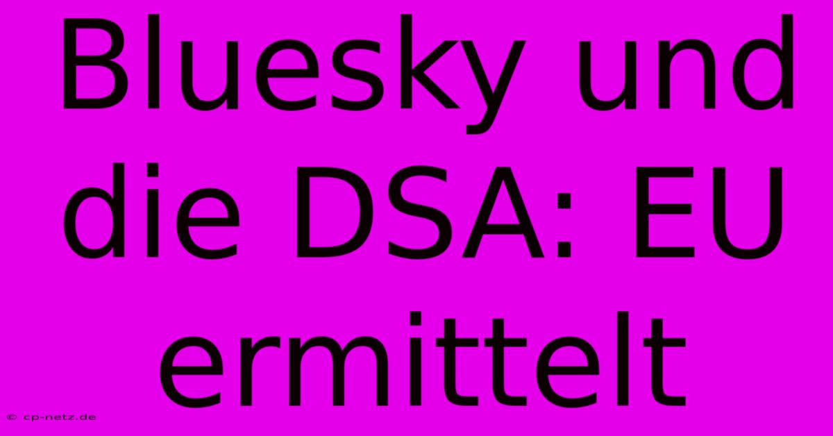 Bluesky Und Die DSA: EU Ermittelt