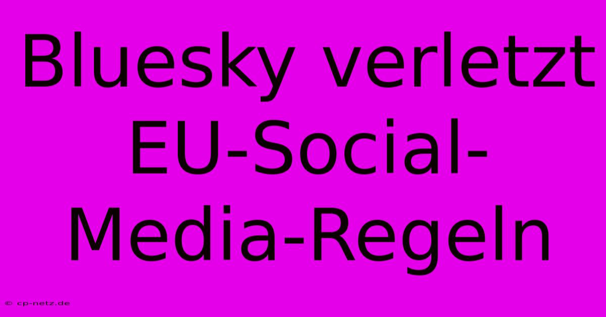 Bluesky Verletzt EU-Social-Media-Regeln