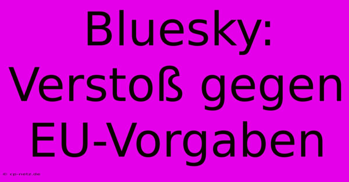 Bluesky: Verstoß Gegen EU-Vorgaben