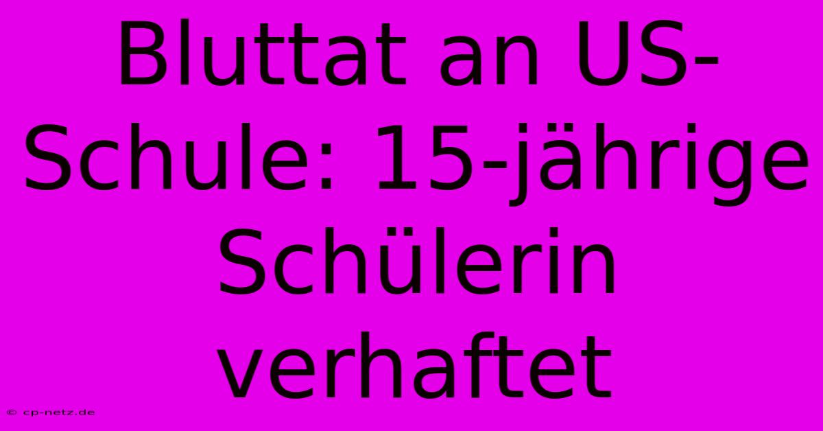 Bluttat An US-Schule: 15-jährige Schülerin Verhaftet