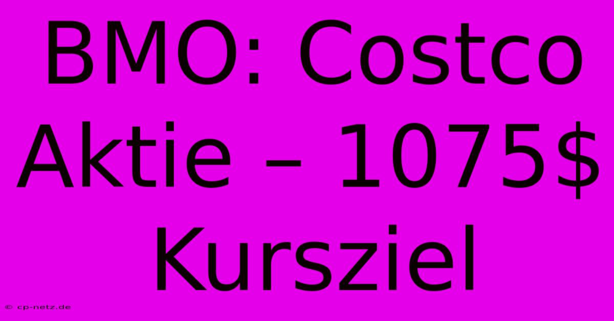 BMO: Costco Aktie – 1075$ Kursziel