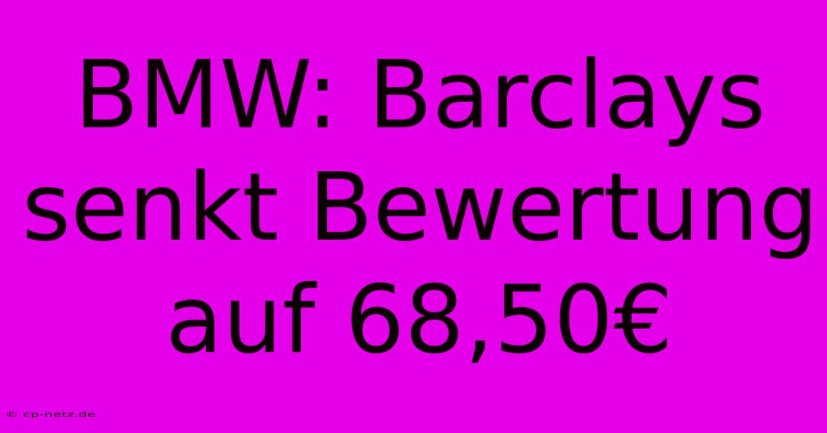 BMW: Barclays Senkt Bewertung Auf 68,50€