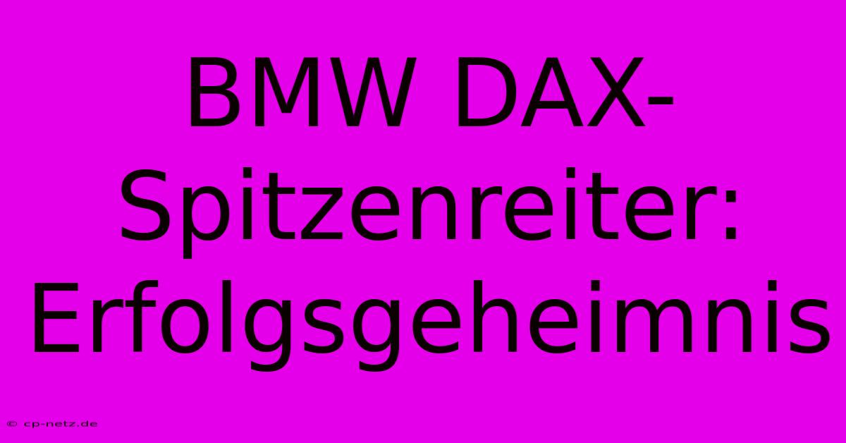 BMW DAX-Spitzenreiter: Erfolgsgeheimnis