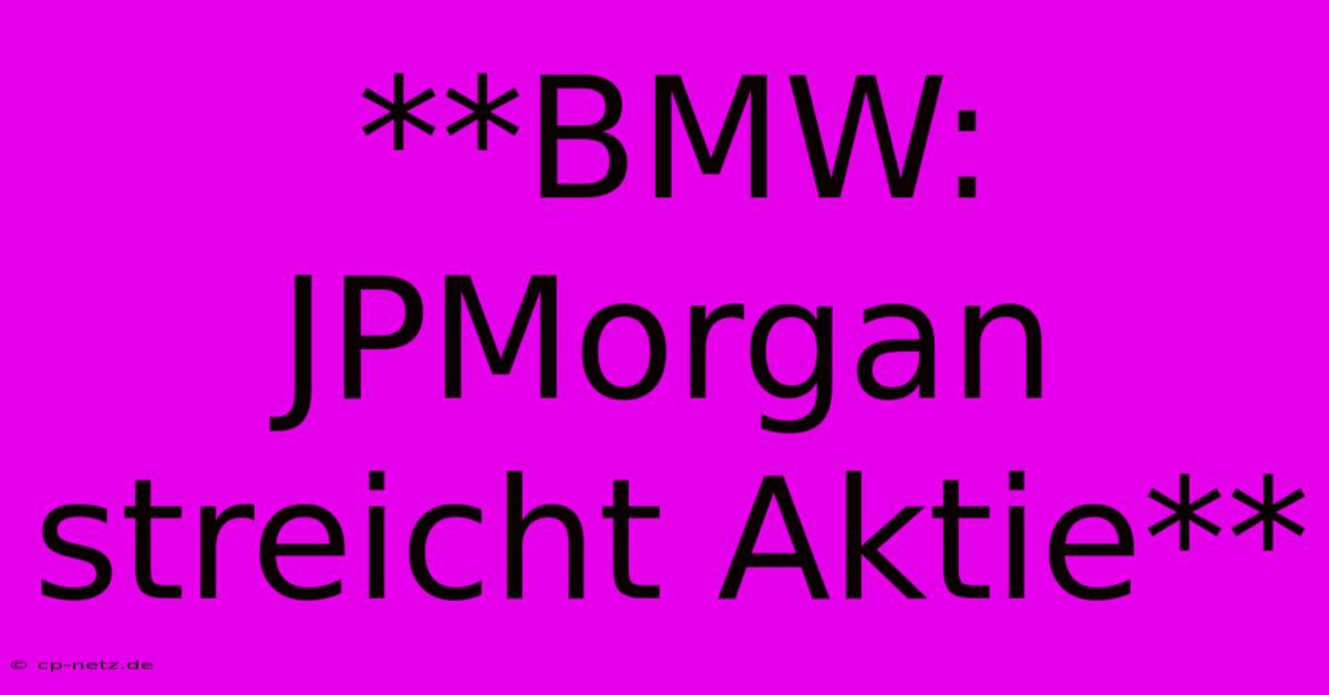 **BMW: JPMorgan Streicht Aktie**