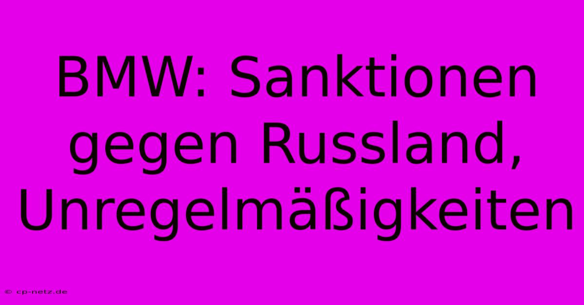 BMW: Sanktionen Gegen Russland, Unregelmäßigkeiten