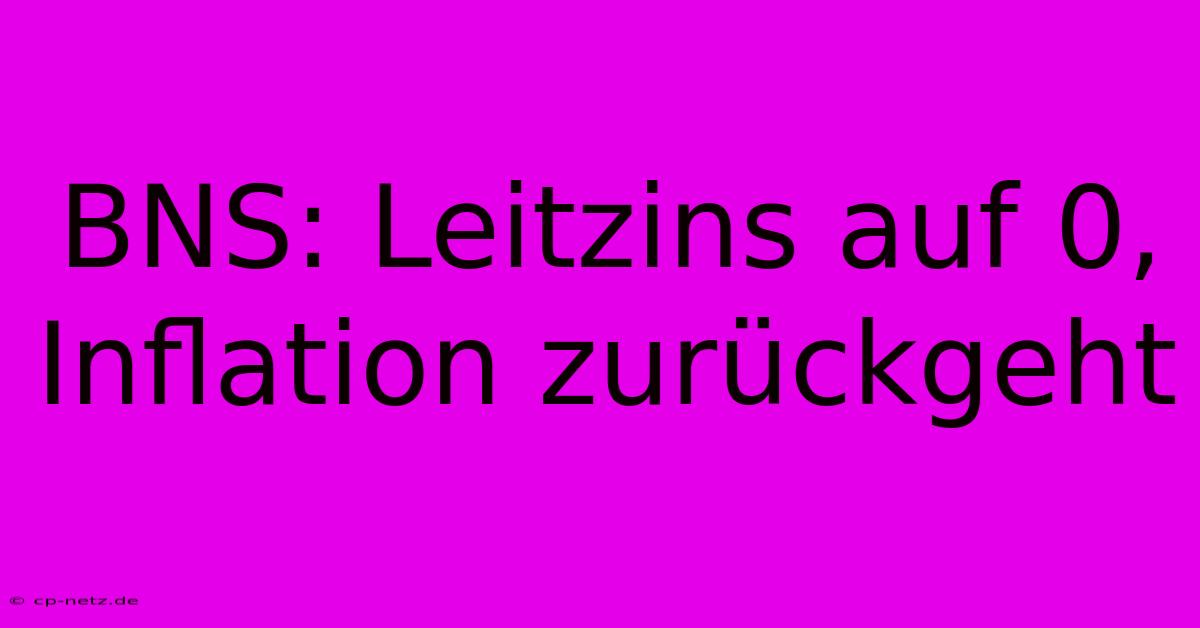 BNS: Leitzins Auf 0, Inflation Zurückgeht