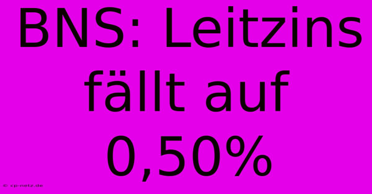 BNS: Leitzins Fällt Auf 0,50%