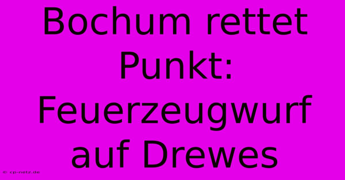 Bochum Rettet Punkt: Feuerzeugwurf Auf Drewes