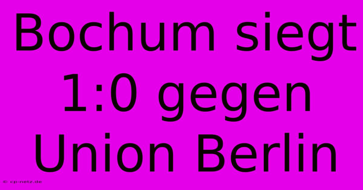 Bochum Siegt 1:0 Gegen Union Berlin