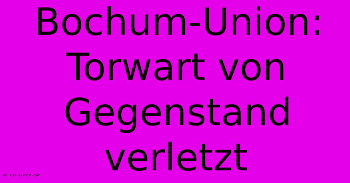 Bochum-Union: Torwart Von Gegenstand Verletzt