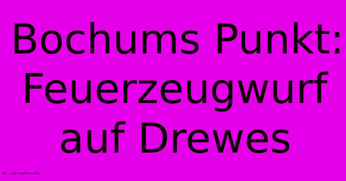 Bochums Punkt: Feuerzeugwurf Auf Drewes