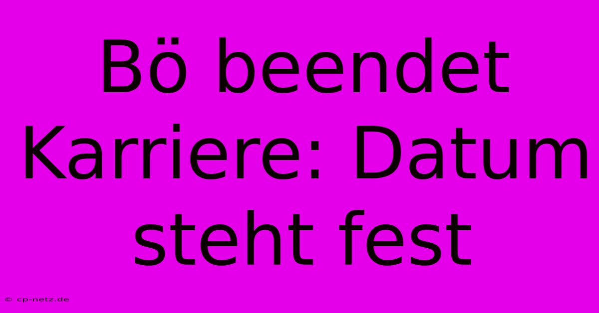 Bö Beendet Karriere: Datum Steht Fest