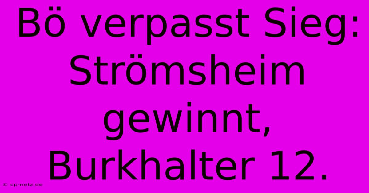 Bö Verpasst Sieg: Strömsheim Gewinnt, Burkhalter 12.