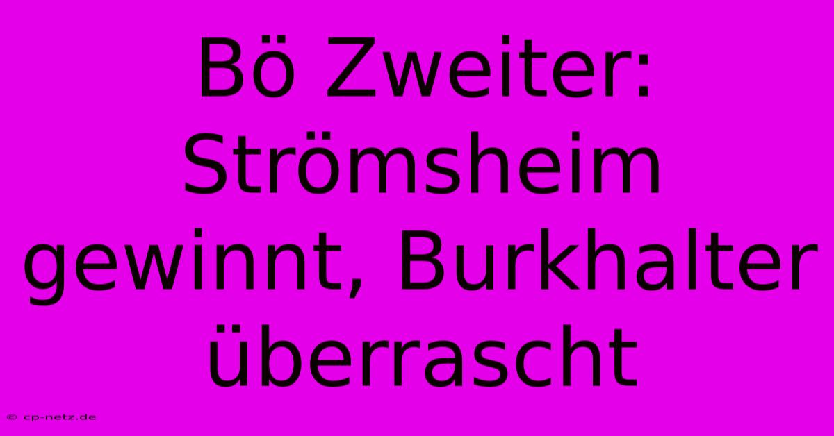 Bö Zweiter: Strömsheim Gewinnt, Burkhalter Überrascht