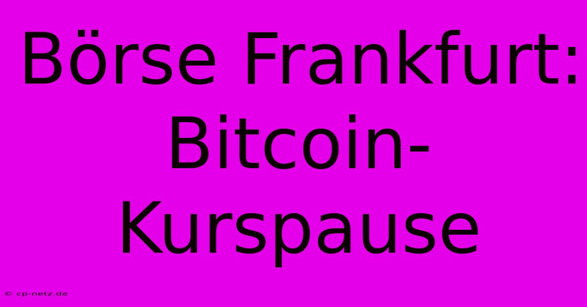 Börse Frankfurt: Bitcoin-Kurspause