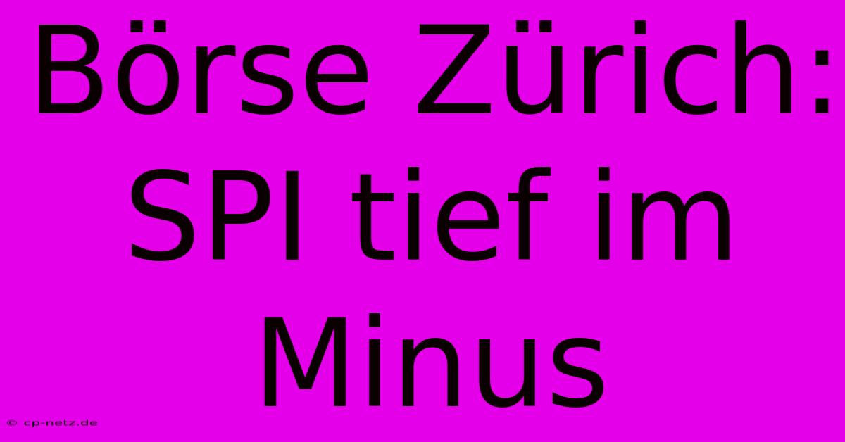 Börse Zürich: SPI Tief Im Minus