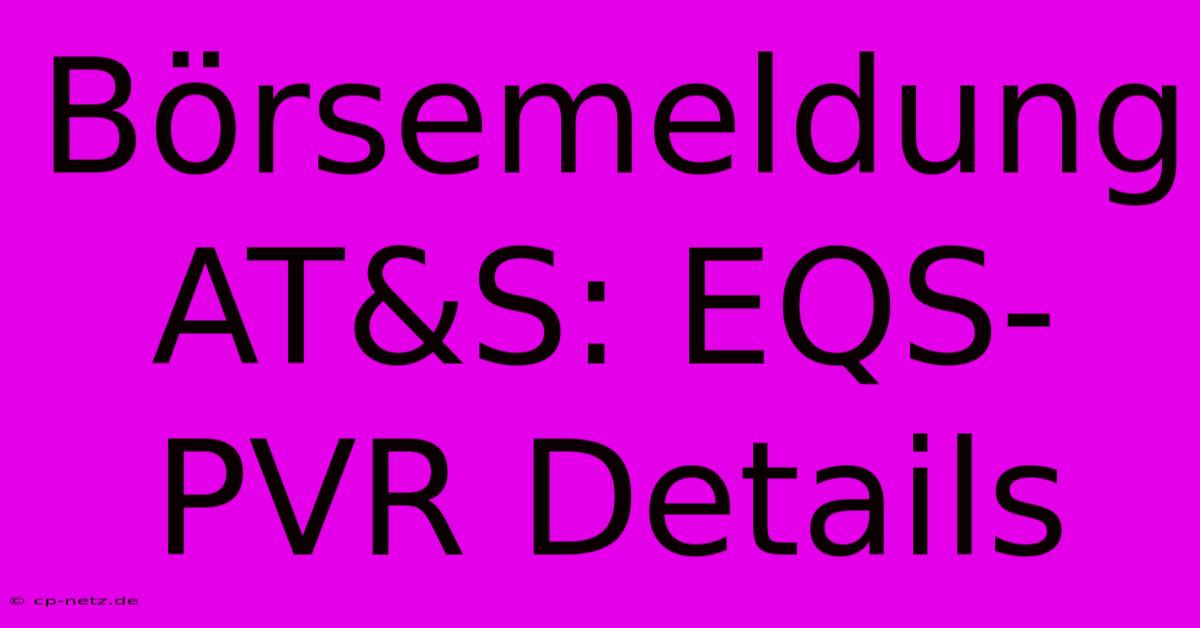 Börsemeldung AT&S: EQS-PVR Details