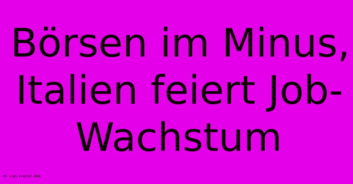 Börsen Im Minus, Italien Feiert Job-Wachstum