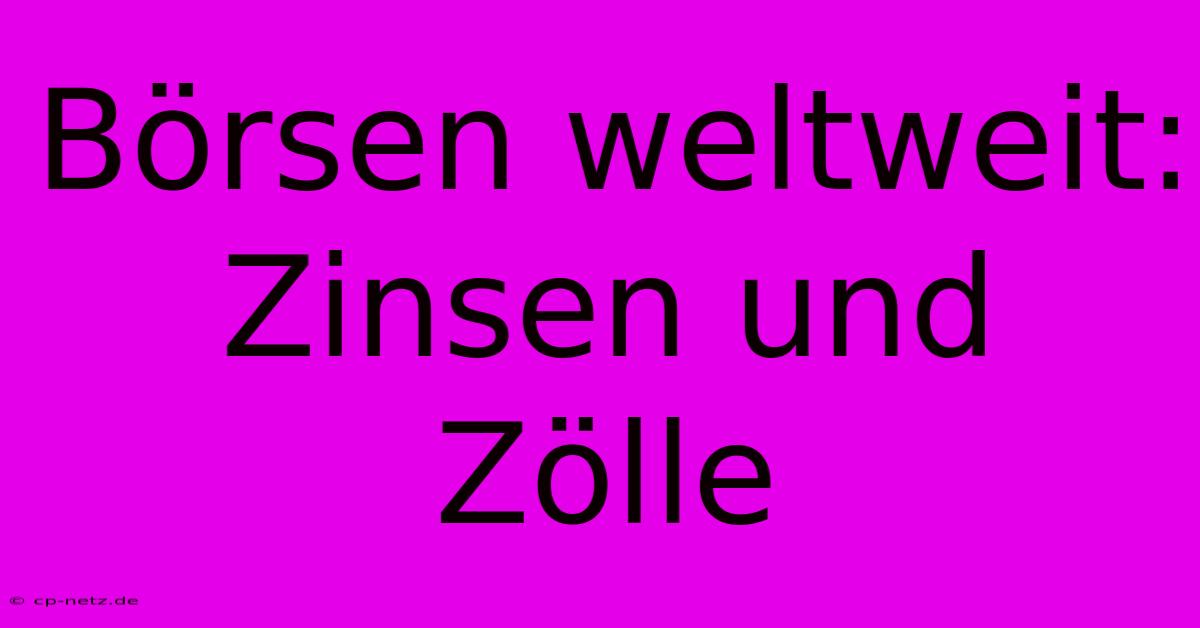 Börsen Weltweit: Zinsen Und Zölle