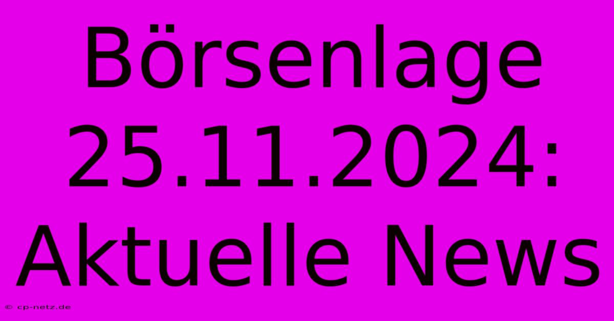 Börsenlage 25.11.2024: Aktuelle News