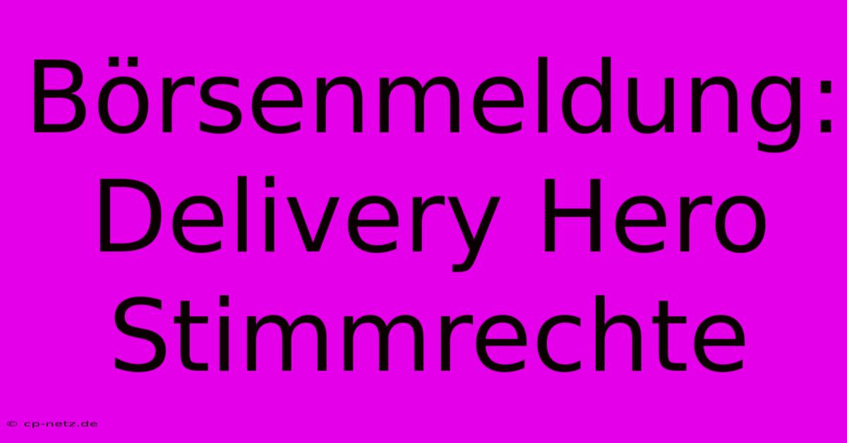 Börsenmeldung: Delivery Hero Stimmrechte