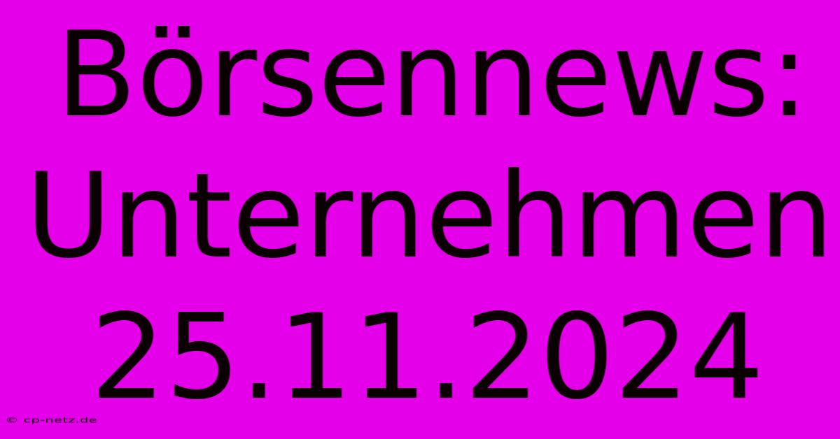 Börsennews: Unternehmen 25.11.2024