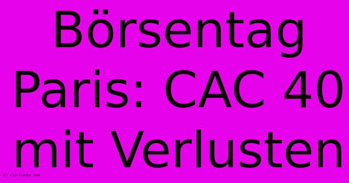 Börsentag Paris: CAC 40 Mit Verlusten