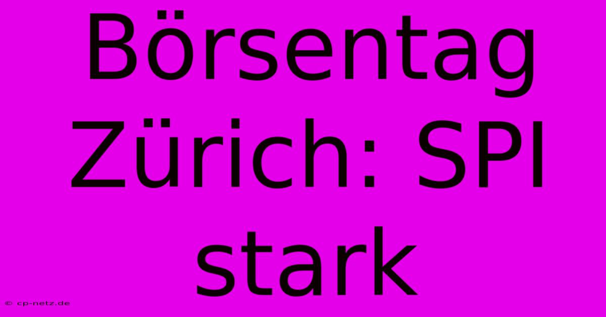 Börsentag Zürich: SPI Stark