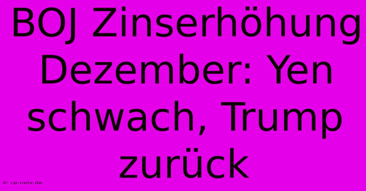 BOJ Zinserhöhung Dezember: Yen Schwach, Trump Zurück