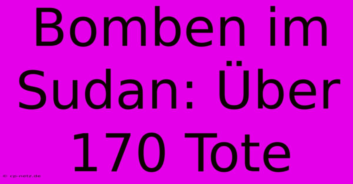 Bomben Im Sudan: Über 170 Tote