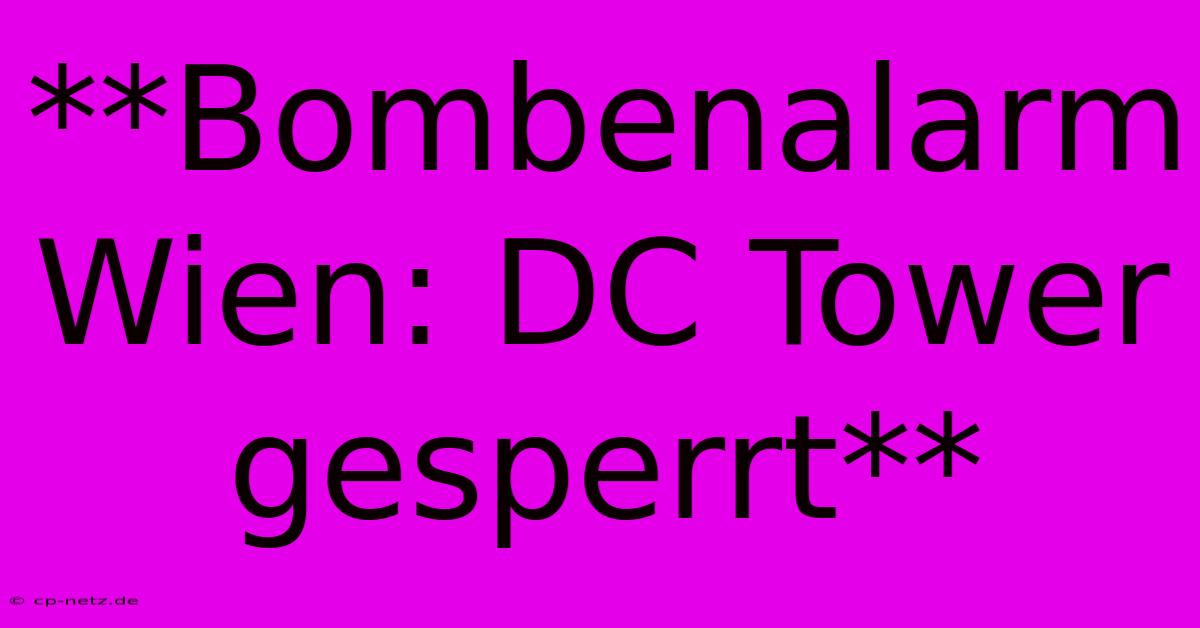 **Bombenalarm Wien: DC Tower Gesperrt**