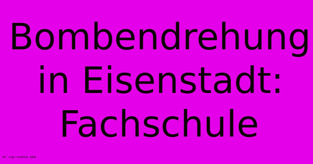 Bombendrehung In Eisenstadt: Fachschule