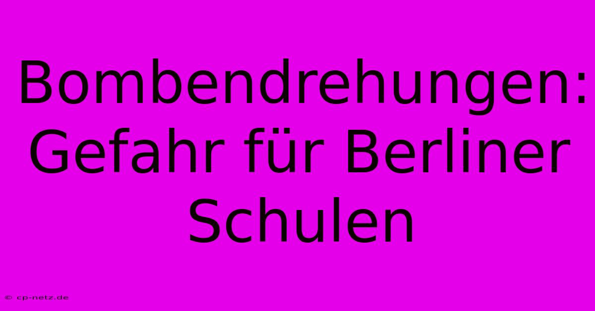 Bombendrehungen: Gefahr Für Berliner Schulen