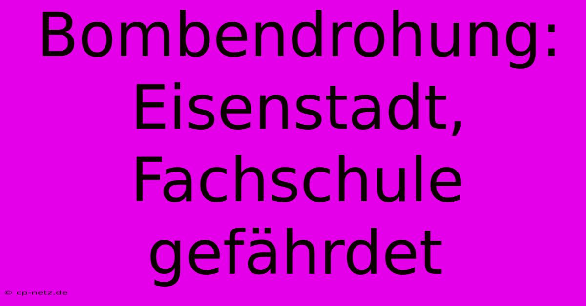 Bombendrohung: Eisenstadt, Fachschule Gefährdet