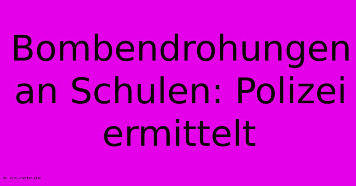 Bombendrohungen An Schulen: Polizei Ermittelt