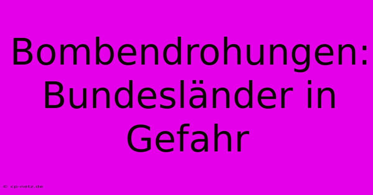 Bombendrohungen: Bundesländer In Gefahr