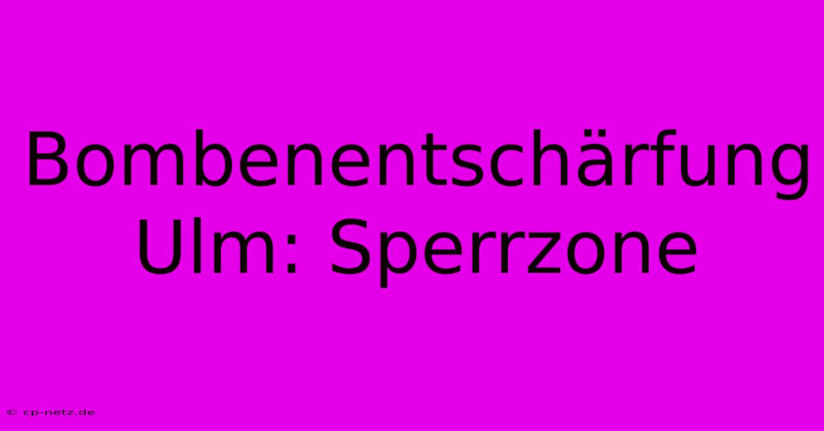 Bombenentschärfung Ulm: Sperrzone