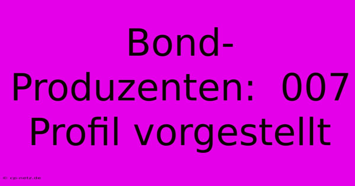 Bond-Produzenten:  007 Profil Vorgestellt