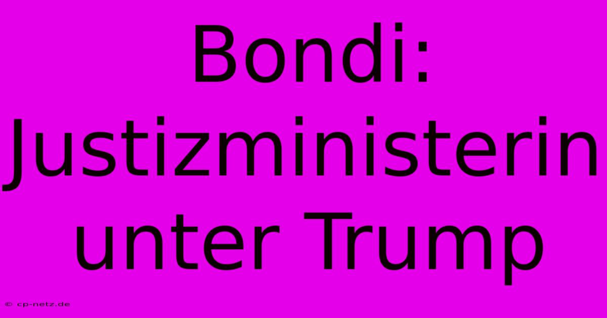 Bondi: Justizministerin Unter Trump