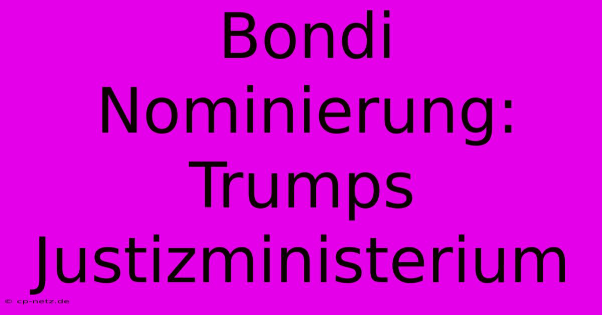 Bondi Nominierung: Trumps Justizministerium