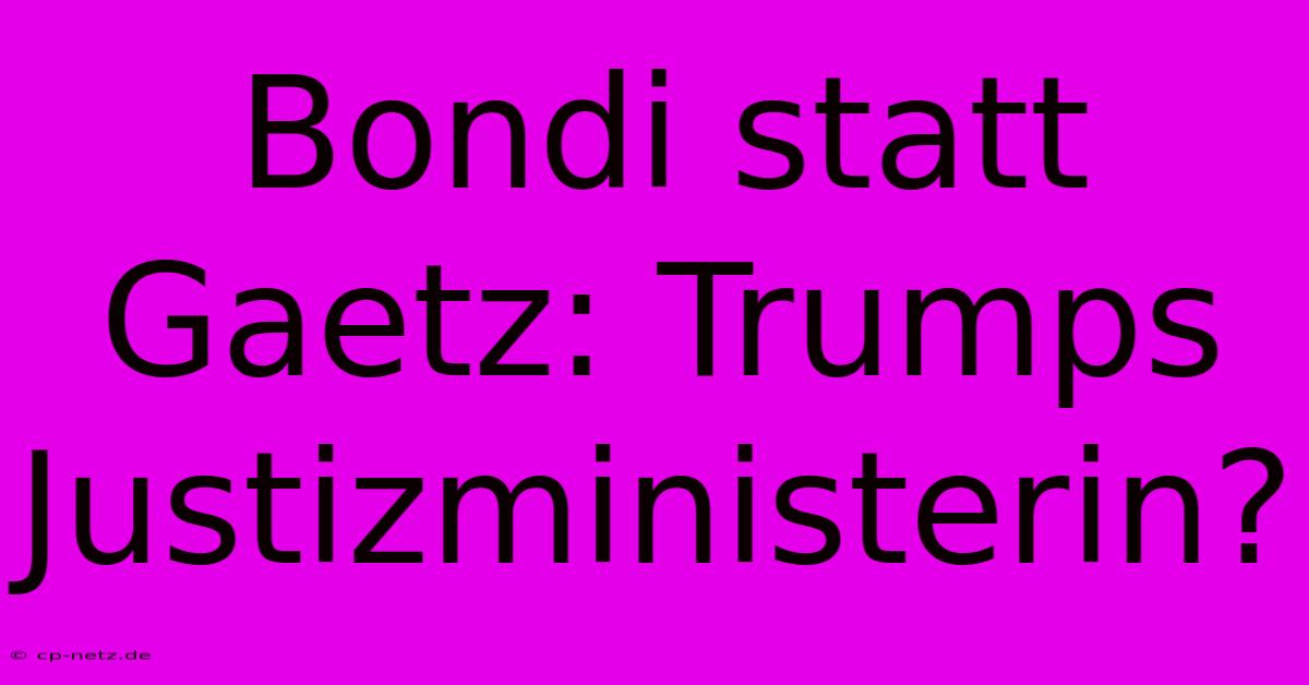 Bondi Statt Gaetz: Trumps Justizministerin?