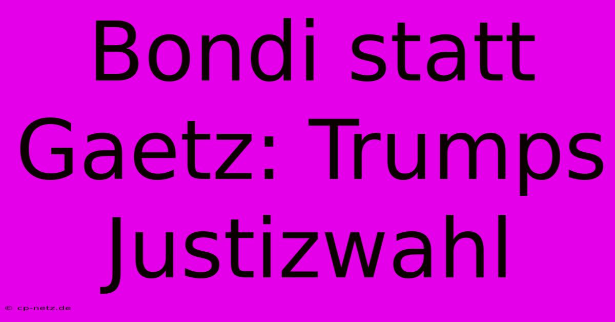 Bondi Statt Gaetz: Trumps Justizwahl